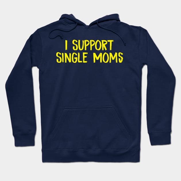 I Support Single Moms Offensive Rude Party Hoodie by TIHONA